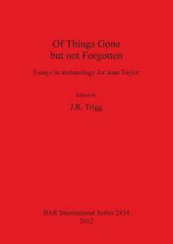 Of Things Gone but not Forgotten: Essays in archaeology for Joan Taylor