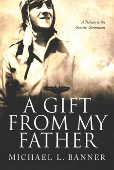 Paperback A Gift From My Father: A Tribute To The Greatest Generation Book