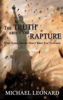 Paperback The Truth About The Rapture: What Some Pastors Don't Want You To Know Book