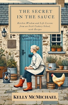 Paperback The Secret in the Sauce: Kitchen Wisdom and Life Lessons from an Irish Cookery School, with Recipes Book