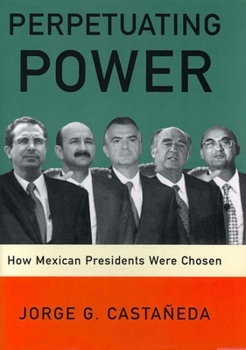 Paperback Perpetuating Power: How Mexican Presidents Were Chosen Book