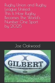 Paperback Rugby Union and Rugby League Unified: This Is How Rugby Becomes The World's Number One Sport by 2025 Book