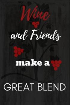 Paperback Wine and Friends Make a Great Blend: Wine and Friends Make a Great Blend: Funny Novelty Gag Gift Notebook / Diary / Journal Small 6 X 9 Book