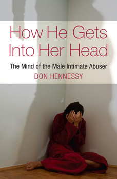 Paperback How He Gets Into Her Head: The Mind of the Male Intimate Abuser Book