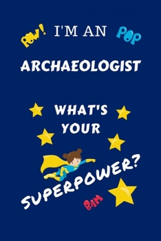 Paperback I'm An Archeologist What's Your Superpower?: Perfect Gag Gift For A Superpowered Archeologist - Blank Lined Notebook Journal - 100 Pages 6 x 9 Format Book