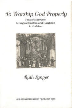 To Worship God Properly: Tensions Between Liturgical Custom and Halakhah in Judaism (Monographs of the Hebrew Union College Series)