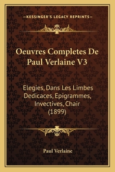 Paperback Oeuvres Completes De Paul Verlaine V3: Elegies, Dans Les Limbes Dedicaces, Epigrammes, Invectives, Chair (1899) [French] Book