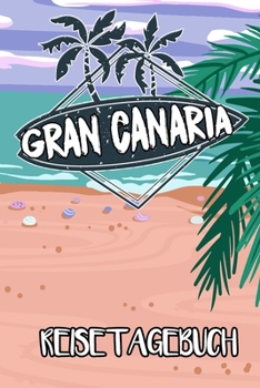 Reisetagebuch Gran Canaria: Reisejournal für den Insel Urlaub - inkl. Packliste | Erinnerungsbuch für Sehenswürdigkeiten & Ausflüge | Notizbuch als Geschenk, Abschiedsgeschenk (German Edition)