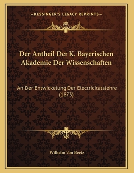 Paperback Der Antheil Der K. Bayerischen Akademie Der Wissenschaften: An Der Entwickelung Der Electricitatslehre (1873) [German] Book