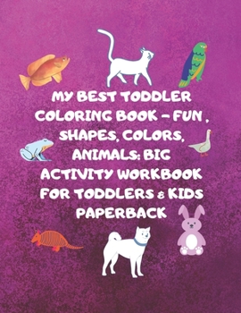 Paperback My Best Toddler Coloring Book - Fun, Shapes, Colors, Animals: Big Activity Workbook for Toddlers & Kids Paperback: 8.5 x 11 inch (21.59 x 27.94 cm)100 Book