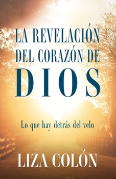 Paperback La Revelación Del Corazón De Dios: Lo que hay detrás del velo [Spanish] Book