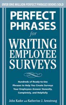 Paperback Perfect Phrases for Writing Employee Surveys: Hundreds of Ready-To-Use Phrases to Help You Create Surveys Your Employees Answer Honestly, Complete Book