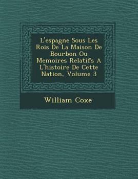 Paperback L'espagne Sous Les Rois De La Maison De Bourbon Ou Memoires Relatifs A L'histoire De Cette Nation, Volume 3 [French] Book
