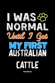 Paperback I Was Normal Until I Got My First Australian Cattle Notebook - Australian Cattle Dog Lover and Pet Owner: Lined Notebook / Journal Gift, 120 Pages, 6x Book