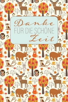 Danke für die schöne Zeit: Herbst-Ferien-Abschiedsgeschenk für Lehrer, Erzieher und Tagesmutter  || 120 linierte Seiten || Umschlag mit Wald-Tiere-Muster || ca. DIN A 5 (German Edition)