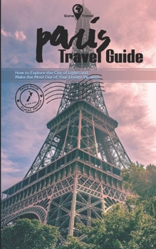 Paperback Gone Travel - Paris Travel Guide 2019: How to Explore the City of Lights and Make the Most Out of Your Dream Vacation Book