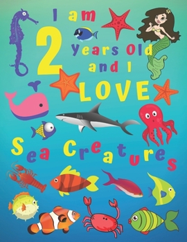 I am 2 Years-old and Love Sea Creatures: I Am 2 Years Old and I Love Sea Creatures Coloring Book.  Coloring Books Are Great for Learning Colors and ... of Fine Motor Skills. Hours of Fun for Kids!
