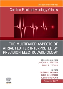 Hardcover The Multifaced Aspects of Atrial Flutter Interpreted by Precision Electrocardiology, an Issue of Cardiac Electrophysiology Clinics: Volume 14-3 Book
