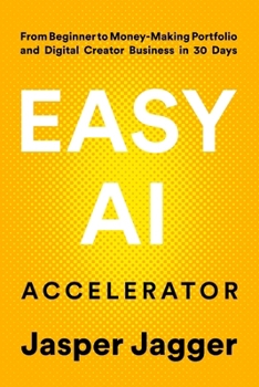Paperback Easy AI Accelerator: From Beginner to Money Making Portfolio and Digital Creator Business in 30 Days Book