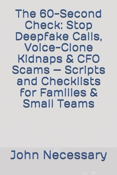 Paperback The 60-Second Check: Stop Deepfake Calls, Voice-Clone Kidnaps & CFO Scams - Scripts and Checklists for Families & Small Teams Book