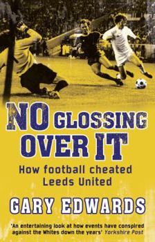 Paperback No Glossing Over It: How Football Cheated Leeds United Book