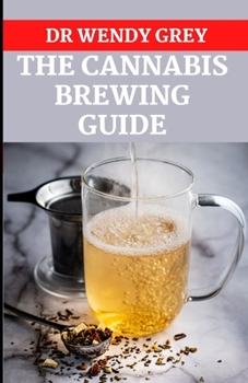 Paperback The Cannabis Brewing Guide: Learn How to Craft Cannabis Infused Fast-Brew Favorites at Home Book