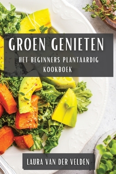 Paperback Groen Genieten: Het Beginners Plantaardig Kookboek [Dutch] Book