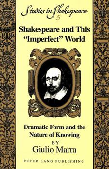 Paperback Shakespeare and This «Imperfect» World: Dramatic Form and the Nature of Knowing Book
