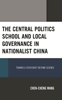 The Central Politics School and Local Governance in Nationalist China: Toward a Statecraft beyond Science