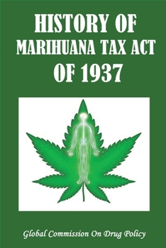 History Of Marihuana Tax Act of 1937: Global Commission On Drug Policy: Legal Cannabis And Secret Banking