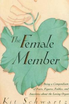 Paperback The Female Member: Being a Compendium of Facts, Figures, Foibles, and Anecdotes about the Loving Organ Book