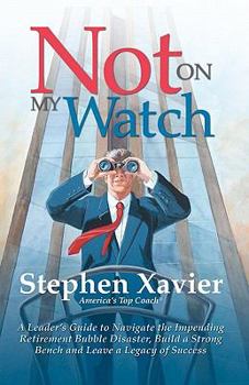 Paperback Not On My Watch: A Leader's Guide to Navigating the Impending Retirement Bubble Disaster, Building a Bench and Leaving a Legacy of Succ Book