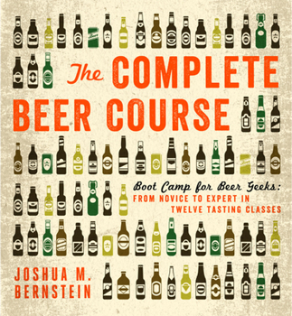 Hardcover The Complete Beer Course: Boot Camp for Beer Geeks: From Novice to Expert in Twelve Tasting Classes Book