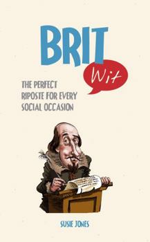 Brit Wit: The Perfect Riposte for Every Social Occasion (Witwit)