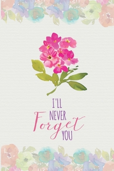I'll Never Forget You: Password Organizer Notebook: Internet Password Logbook/ The Personal Internet Address & Password/Notebook for Passwords/Gift for Friends (Floral Design, Small, 6 x 9 inch)