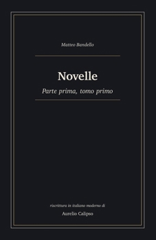 Novelle: Parte prima, tomo primo. Riscrittura in italiano moderno (Le novelle di Bandello) (Italian Edition)