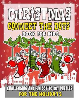 Paperback Christmas Connect the Dots Book for Kids: Challenging And Fun Dot to Dot Puzzles for the Holidays: Challenging And Fun Educational Dot To Dot Games Fo Book