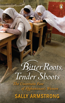 Paperback Bitter Roots Tender Shoots: The Uncertain Fate of Afghanistans Women Book