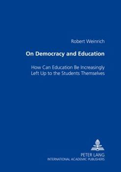 Paperback On Democracy and Education: How Can Education Be Increasingly Left Up to the Students Themselves Book
