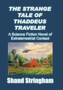 THE STRANGE TALE OF THADDEUS TRAVELER: A Science Fiction Novel of Extraterrestrial Contact