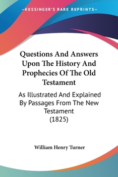 Paperback Questions And Answers Upon The History And Prophecies Of The Old Testament: As Illustrated And Explained By Passages From The New Testament (1825) Book