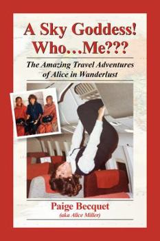 Paperback A Sky Goddess! Who...Me: The Amazing Travel Adventures of Alice in Wanderlust Book