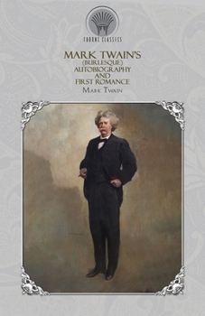 Mark Twain's (Burlesque) Autobiography and First Romance (Throne Classics)