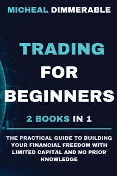 Trading for Beginners: The practical guide to building your financial freedom with limited capital and no prior knowledge