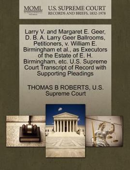 Paperback Larry V. and Margaret E. Geer, D. B. A. Larry Geer Ballrooms, Petitioners, V. William E. Birmingham et al., as Executors of the Estate of E. H. Birmin Book