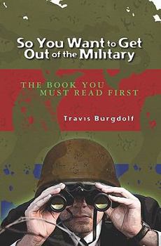 Paperback So You Want To Get Out of the Military: THE BOOK You Must Read FIRST Book