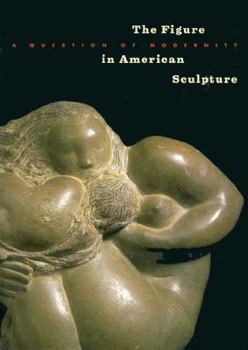 Hardcover The Figure in American Sculpture: A Question of Modernity Book