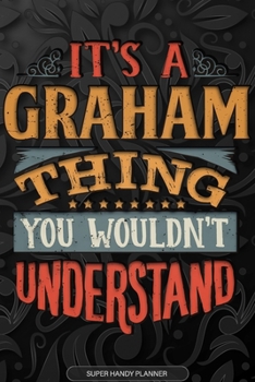 Paperback It's A Graham Thing You Wouldn't Understand: Graham Name Planner With Notebook Journal Calendar Personal Goals Password Manager & Much More, Perfect G Book