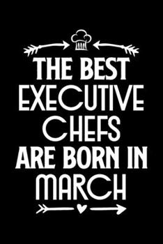 The Best Executive Chefs Are Born in March: Funny Chef Notebook Journal Gift for Writing Diary, Perfect Cooking Lovers Gift for Women men, Cool Blank Lined Journal For Birthday