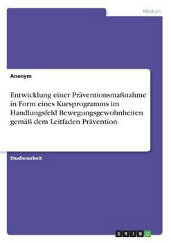 Paperback Entwicklung einer Präventionsmaßnahme in Form eines Kursprogramms im Handlungsfeld Bewegungsgewohnheiten gemäß dem Leitfaden Prävention [German] Book